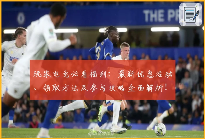 玩家电竞必看福利：最新优惠活动、领取方法及参与攻略全面解析！